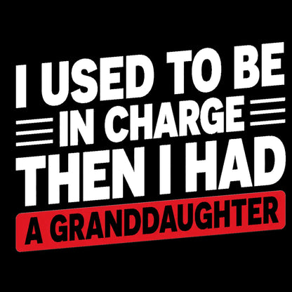 "I Used To Be In Charge Then I Had A Granddaughter" T-Shirt – Funny Grandpa Tee, Humorous Papa Family Graphic Shirt